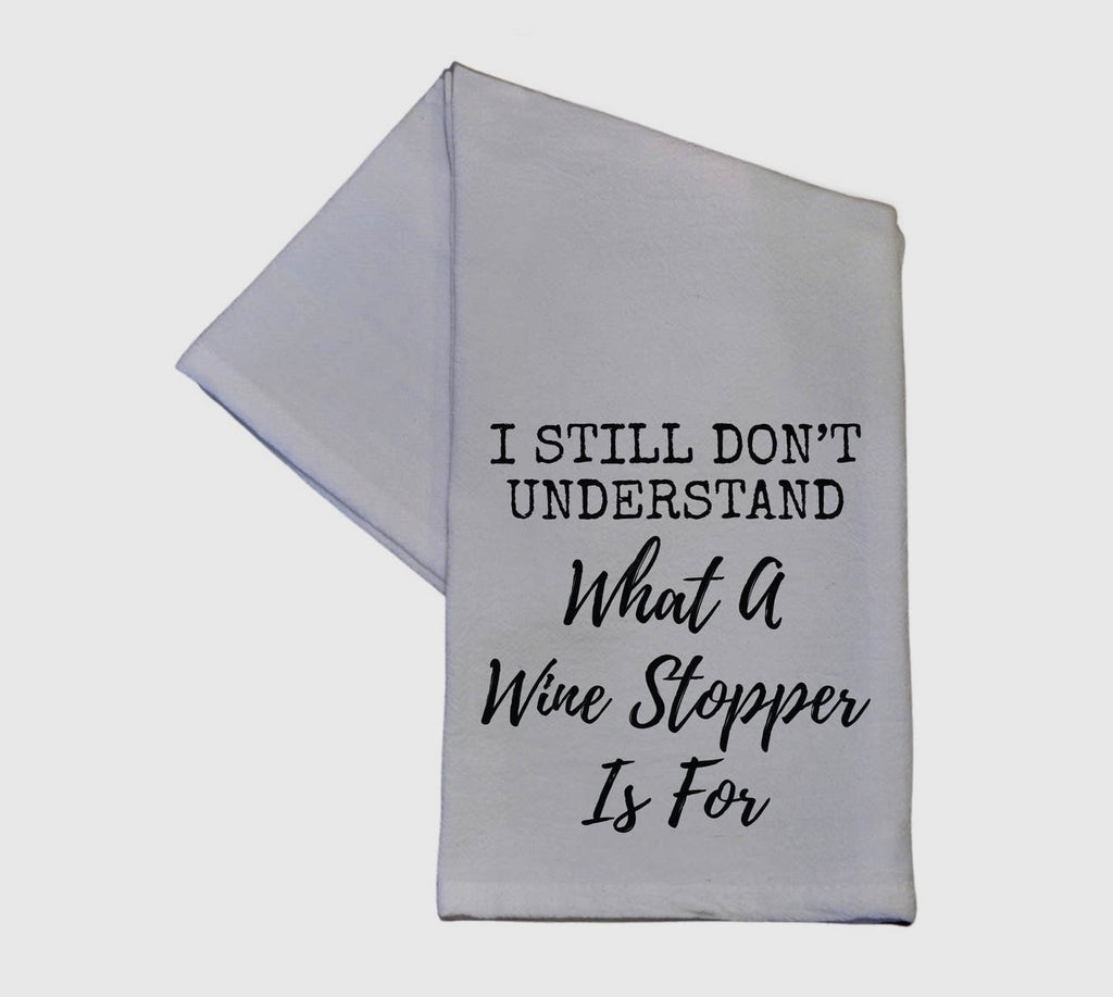 I Still Don’t Know What a Wine Stopper 16x24 Tea Towel