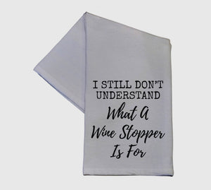 I Still Don’t Know What a Wine Stopper 16x24 Tea Towel